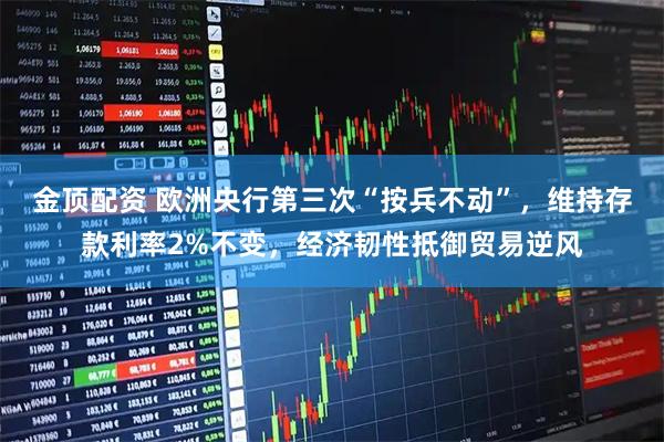 金顶配资 欧洲央行第三次“按兵不动”,维持存款利率2%不变,经济韧性抵御贸易逆风