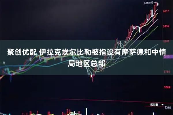 聚创优配 伊拉克埃尔比勒被指设有摩萨德和中情局地区总部
